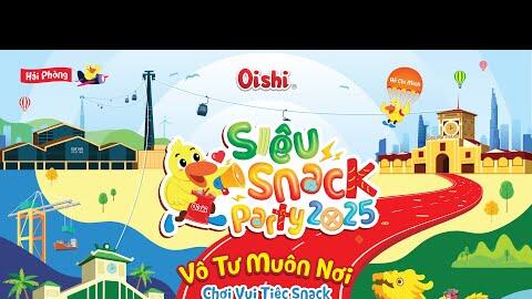 OISHI SIÊU SNACK PARTY 2025 - VÔ TƯ MUÔN NƠI, CHƠI VUI TIỆC SNACK