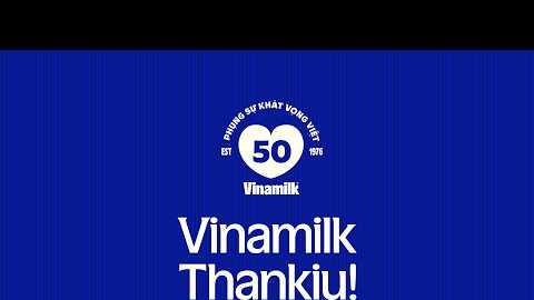 VINAMILK THANKIU | 50 NĂM PHỤNG SỰ KHÁT VỌNG VIỆT